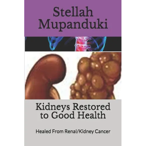 Kidneys Restored to Good Health: Healed From Renal/Kidney Cancer