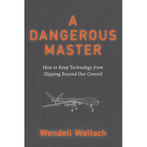 A Dangerous Master: How to Keep Technology from Slipping Beyond Our Control