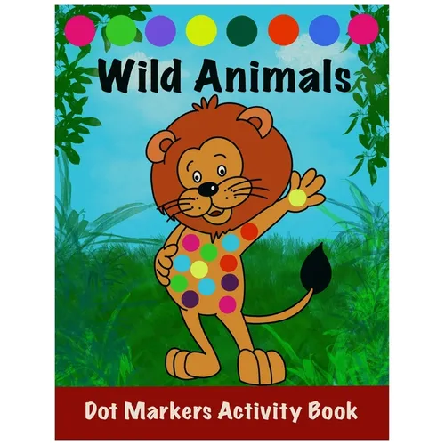 Dot Markers Activity Book: Wild Animals: : Easy Guided BIG DOTS Do a dot page a day Gift For Kids Ages 1-3, 2-4, 3-5, Toddler, Preschool, Kinderg