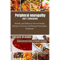 Peripheral neuropathy diet cookbook: Healthy and Delicious Nerve-Friendly Recipes to Prevent and Manage Neuropathy Symptoms