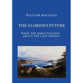 The Glorious Future: What the Bible Teaches about the Last Things