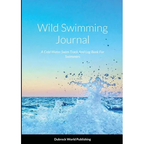 Wild Swimming Journal: A Cold Water Swim Track And Log Book For Swimmers