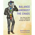 Balance Amongst the Chaos: Your step by step guide to wellbeing through the chakras