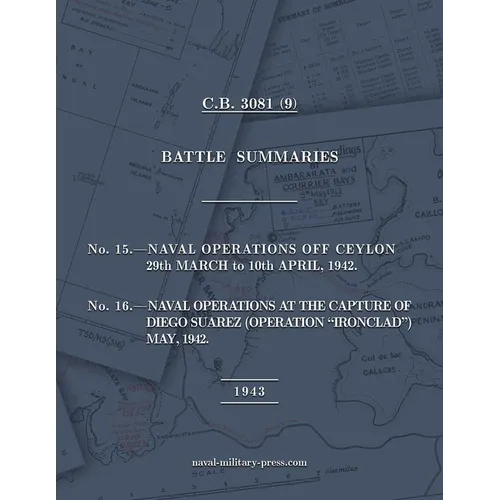 NAVAL STAFF HISTORY SECOND WORLD WAR BATTLE SUMMARIES No.15 Naval Operations off Ceylon Mar.-Apr. 1942 (Also) No.16 Naval Operations at the capture of