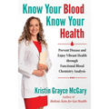 Know Your Blood, Know Your Health: Prevent Disease and Enjoy Vibrant Health Through Functional Blood Chemistry Analysis