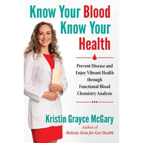 Know Your Blood, Know Your Health: Prevent Disease and Enjoy Vibrant Health Through Functional Blood Chemistry Analysis