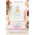 The Art of Body Acceptance: Strengthen Your Relationship with Yourself Through Therapeutic Creative Exercises