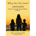 What Do I Do Now? A Survival Guide for Mothers of Sexually Abused Children (MOSAC)