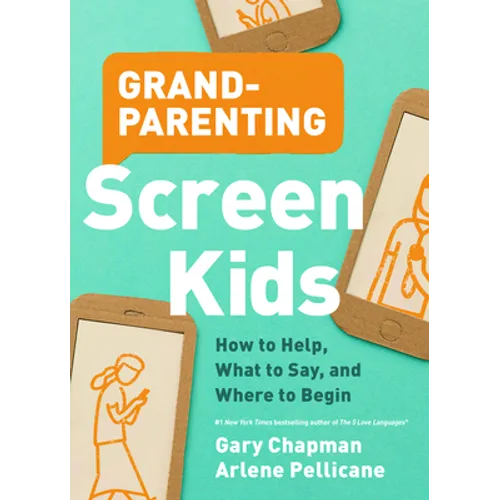 Grandparenting Screen Kids: How to Help, What to Say, and Where to Begin
