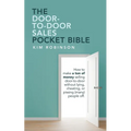 The Door-To-Door Sales Pocket Bible: How to Make a Ton of Money Selling Door-To-Door Without Lying, Cheating, or Pissing (Many) People Off.