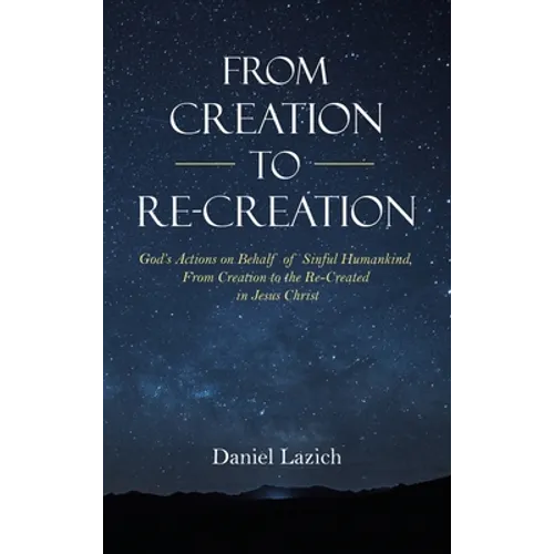 From Creation to Re-Creation: God's Actions on Behalf of Sinful Humankind, from Creation to the Re-Created in Jesus Christ