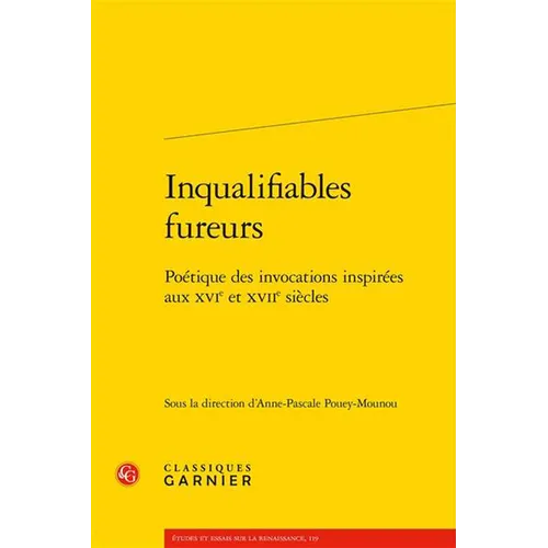 Inqualifiables Fureurs: Poetique Des Invocations Inspirees Aux Xvie Et Xviie Siecles
