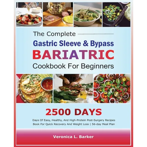 The Complete Gastric Sleeve And Bypass Bariatric Cookbook For Beginners: 2500 Days Of Easy, Healthy, and High-Protein Post-Surgery Recipes Book For Qu