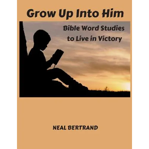 Grow Up Into Him: Bible Word Studies to Live in Victory