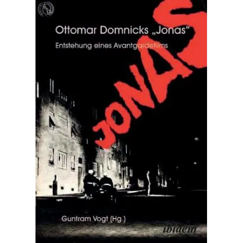 Ottomar Domnicks JONAS. Entstehung eines Avantgardefilms. Materialien und Dokumente. Aus dem Nachlass herausgegeben und kommentiert von Guntram Vogt