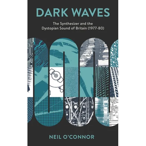 Dark Waves: The Synthesizer and the Dystopian Sound of Britain (1977-80)