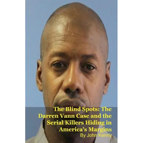 The Blind Spots: The Darren Vann Case and the Serial Killers Hiding in America's Margins