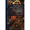 Compendio De Mecànica Pràctica Para Uso De Los Niños, Artistas, Artesanos ...