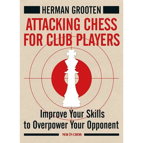 Attacking Chess for Club Players: Improve Your Skills to Overpower Your Opponent