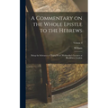 A Commentary on the Whole Epistle to the Hebrews: Being the Substance of Thirty Years' Wednesday's Lectures at Blackfriars, London; Volume 3