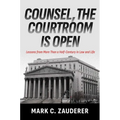 Counsel, the Courtroom Is Open: Lessons from More Than a Half-Century in Law and Life
