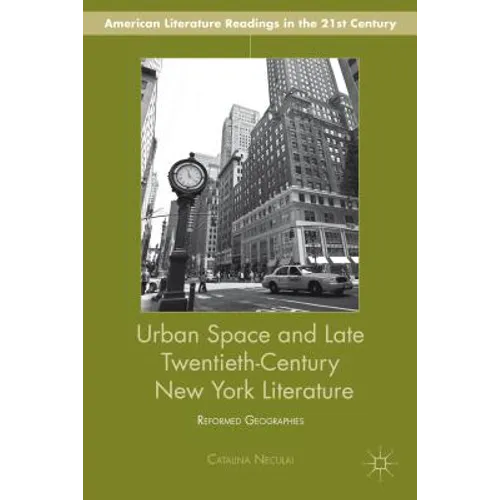 Urban Space and Late Twentieth-Century New York Literature: Reformed Geographies
