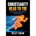 Christianity Head to Toe: How Believing in Jesus Redeems Every Part of You