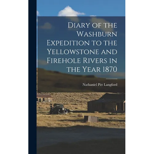 Diary of the Washburn Expedition to the Yellowstone and Firehole Rivers in the Year 1870