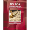 Bolivia Investment, Trade Laws and Regulations Handbook Volume 1 Strategic Information and Regulations