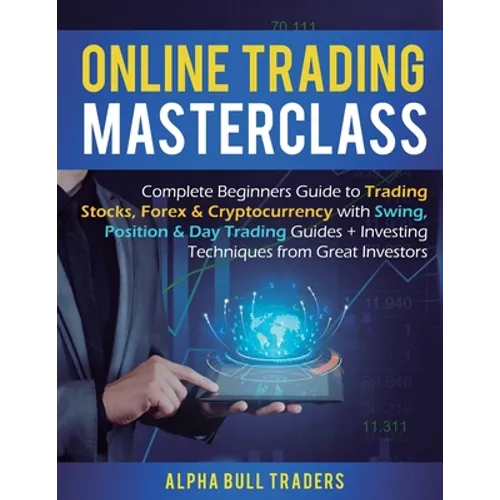 Online Trading Masterclass: Complete Beginners Guide to Trading Stocks, Forex & Cryptocurrency with Swing, Position & Day Trading Guides + Investing T