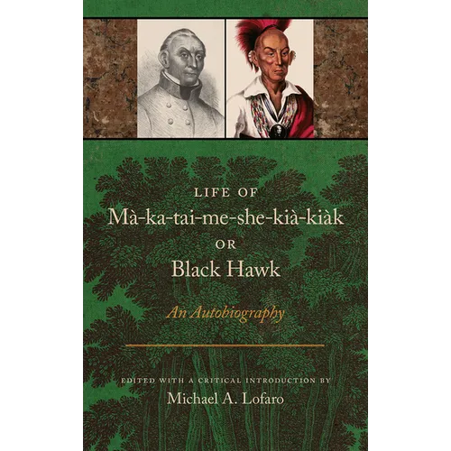 Life of Ma-Ka-Tai-Me-She-Kia-Kiak, or Black Hawk: An Autobiography