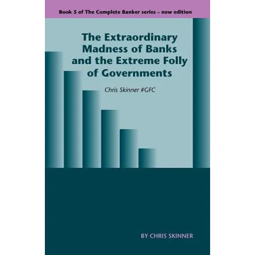 The Extraordinary Madness of Banks and the Extreme Folly of Governments