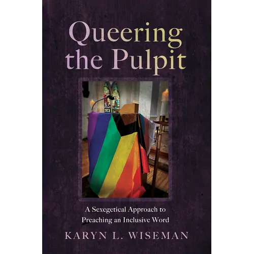 Queering the Pulpit: A Sexegetical Approach to Preaching an Inclusive Word