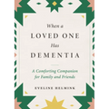 When a Loved One Has Dementia: A Comforting Companion for Family and Friends
