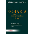 Scharia - Der Missverstandene Gott: Der Weg Zu Einer Modernen Islamischen Ethik