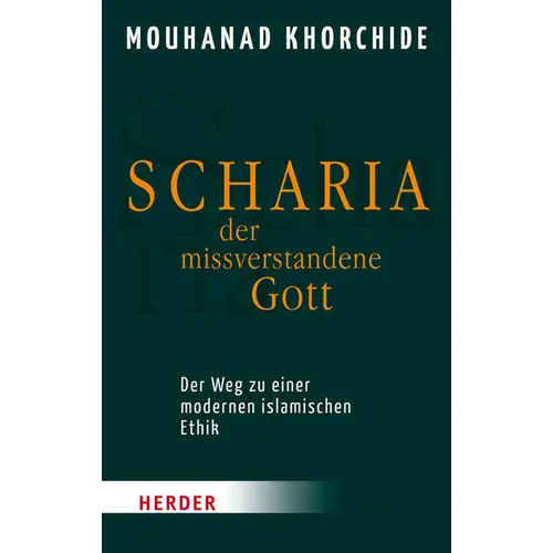 Scharia - Der Missverstandene Gott: Der Weg Zu Einer Modernen Islamischen Ethik