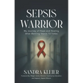 Sepsis Warrior: My Journey of Hope and Healing After Battling Sepsis 13 Times