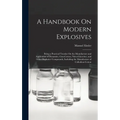 A Handbook On Modern Explosives: Being a Practical Treatise On the Manufacture and Application of Dynamite, Gun-Cotton, Nitro-Glycerine, and Other Exp