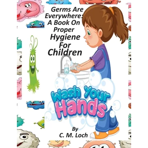 Germs Are Everywhere: A Book On Proper Hygiene For Children