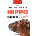 Hippos The Ultimate Hippo Book for Kids: 100+ Amazing Hippopotamus Facts, Photos, Quiz + More