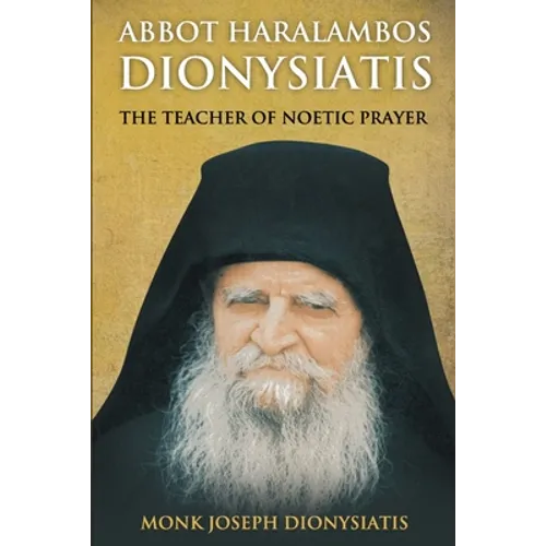 Abbot Haralambos Dionysiatis: The Teacher of Noetic Prayer