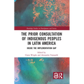 The Prior Consultation of Indigenous Peoples in Latin America: Inside the Implementation Gap
