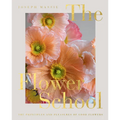 The Flower School: The Principles and Pleasures of Good Flowers
