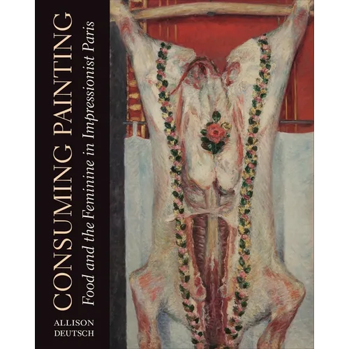 Consuming Painting: Food and the Feminine in Impressionist Paris