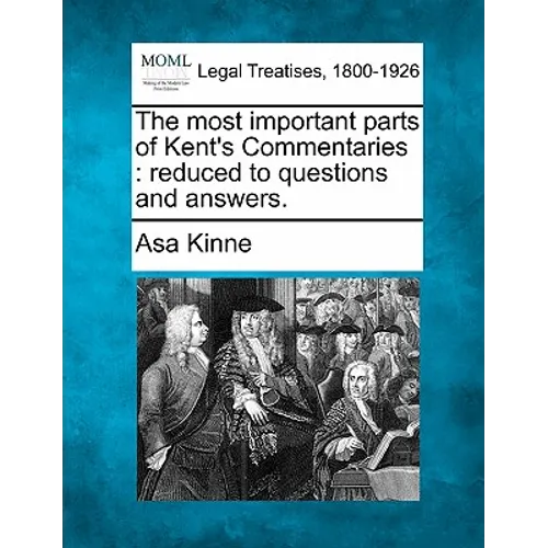 The Most Important Parts of Kent's Commentaries: Reduced to Questions and Answers.
