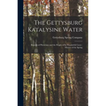 The Gettysburg Katalysine Water: Reports of Physicians and the People of Its Wonderful Cures: History of the Spring