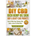 DIY CBD Rich Hemp Oil Skin, Body & Beauty Care Products: Learn to Make Soap, Shampoo, Body Butter, Lotion & So Much More