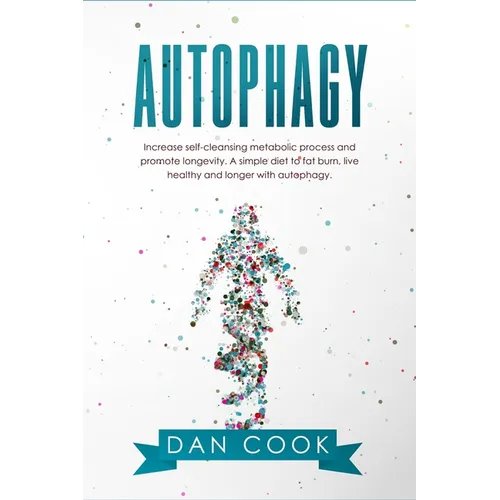 Autophagy: Increase Self-Cleansing Metabolic Process and Promote Longevity. A Simple Diet to Fat Burn, Live Healthy and Longer with Autophagy.