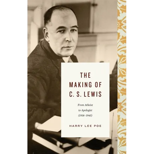 The Making of C. S. Lewis: From Atheist to Apologist (1918-1945)