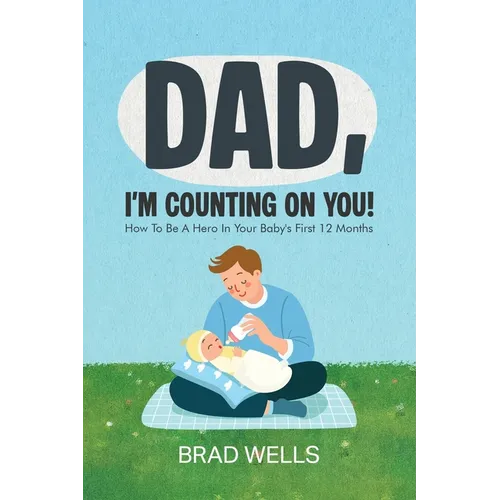 Dad, I'm Counting on You!: How To Be A Hero In Your Baby's First 12 Months